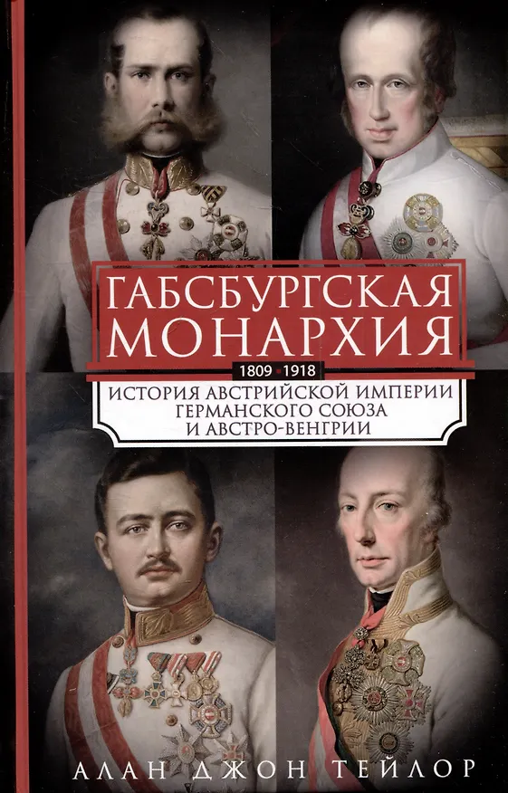 Книга Габсбургская монархия. История Австрийской империи, Германского союза и Австро-Венгрии. 1809—1918 (Алан Джон Персиваль Тейлор) — 1