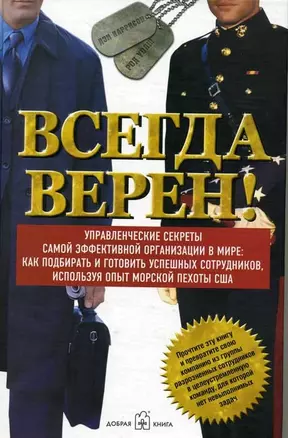 Всегда верен!Управленческие секреты самой эффект-й организации в мире:как подбирать и готовить успешных сотрудников,используя опыт морской пехоты США — 2074769 — 1