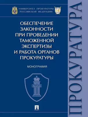 Обеспечение законности при проведении таможенной экспертизы и работа органов прокуратуры. Монография — 3033326 — 1