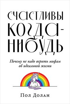 

Счастливы когда-нибудь: Почему не надо верить мифам об идеальной жизни