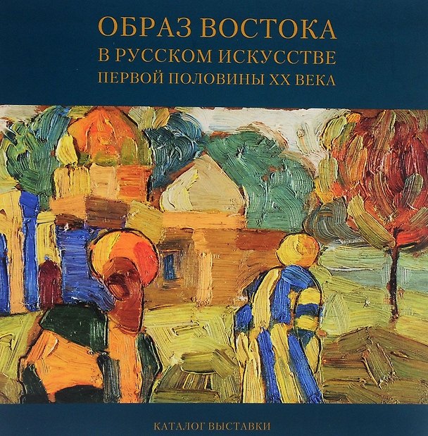 Книга Образ Востока в русском искусстве первой половины ХХ века. Каталог выставки () — 1