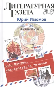 Куда: Москва, "Литературная газета". (1980-1990. Люди и события)