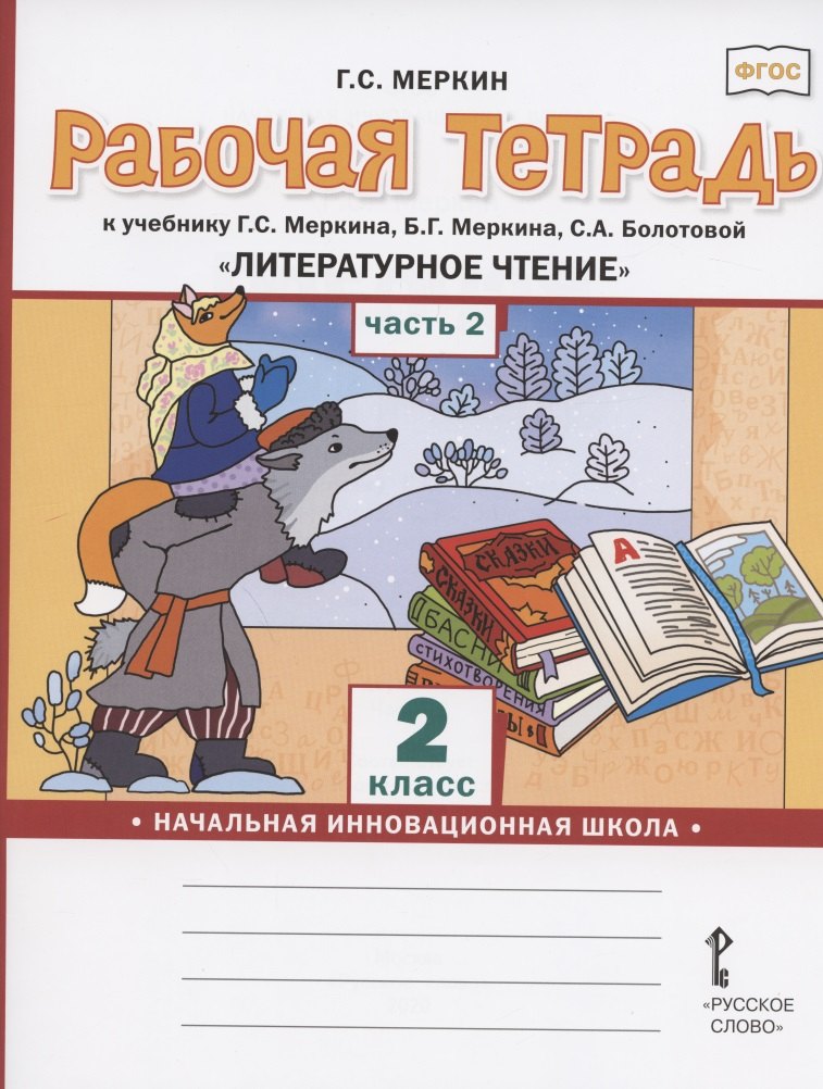 

Рабочая тетрадь.к учебнику Г.С. Меркина, Б.Г. Меркина, С.А. Болотовой "Литературное чтение" для 2 класса общеобразовательных организаций. В двух частях. Часть 2