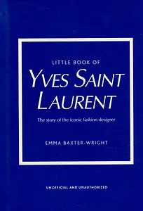 Little Book of Yves Saint Laurent: The Story of the Iconic Fashion House