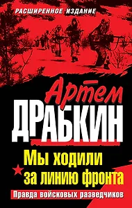 Мы ходили за линию фронта. Расширенное издание. Правда войсковых разведчиков