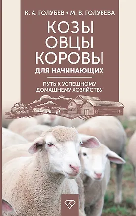 Книга Козы. Овцы. Коровы для начинающих. Путь к успешному домашнему хозяйству (Марина Голубева, Константин Голубев)