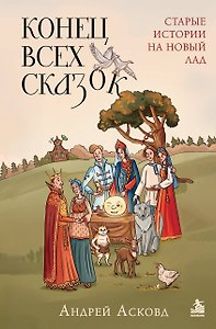 Конец всех сказок. Старые истории на новый лад