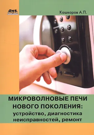 Книга Микроволновые печи нового поколения:устройство, диагностика неисправностей, ремонт (Андрей Кашкаров)