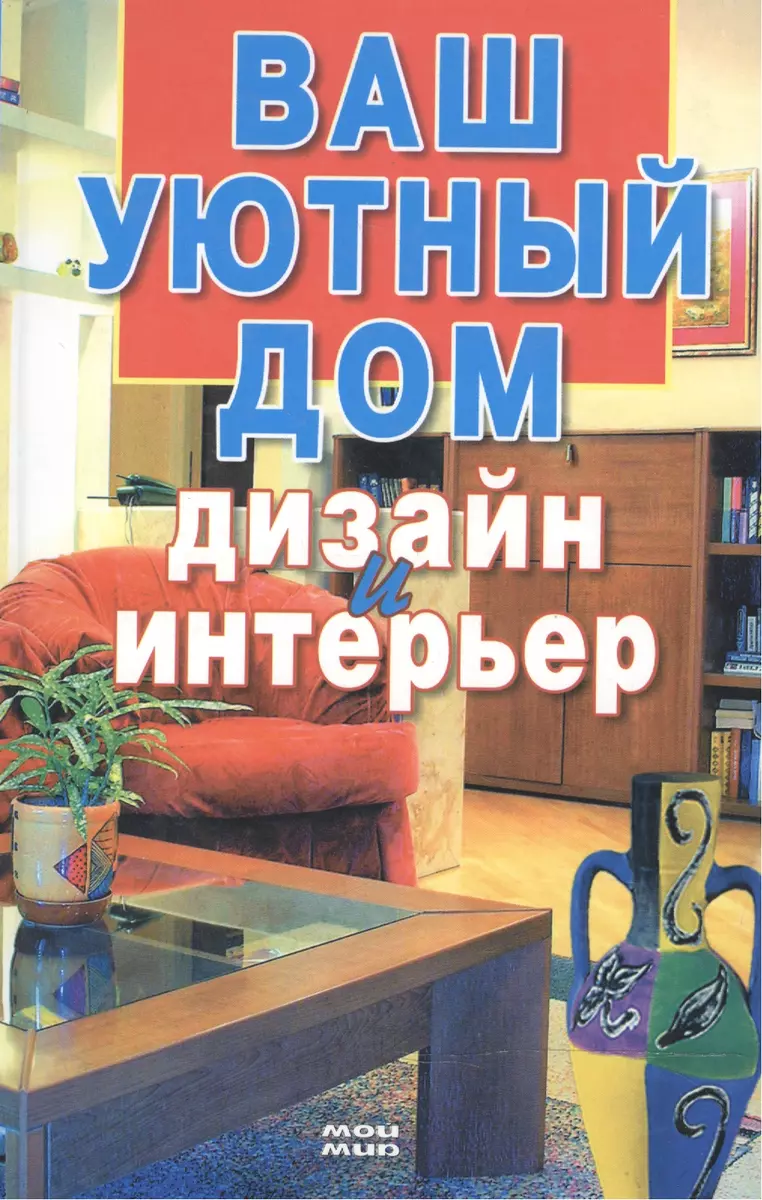 Ваш уютный дом Дизайн и интерьер. Чудина Е. (Мой Мир) - купить книгу с  доставкой в интернет-магазине «Читай-город». ISBN: 978-3-86-605669-5