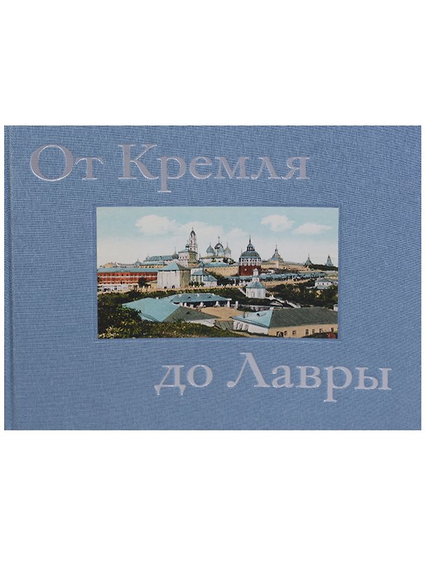 Книга От Кремля до Лавры. Описание исторических и дачных местностей от Москвы до Сергиева Посада и достопримечательностей Троице-Сергиевой Лавры, иллюстрированное открытыми письмами и почтовыми карточками конца XIX - начала XX века () — 1