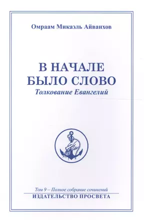 В начале было Слово Толкование Евангелий (м) Полное собрание соч. Т.9 (Айванхов) — 2625860 — 1