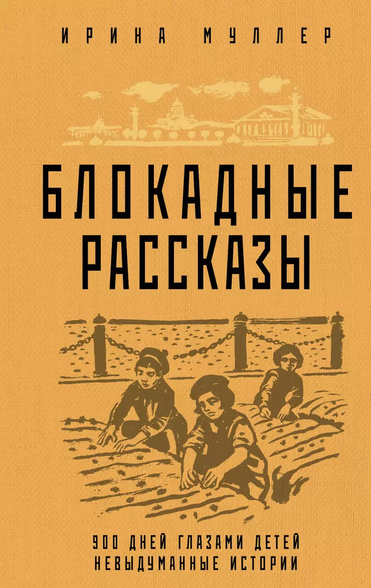 Блокадные рассказы. 900 дней глазами детей. Невыдуманные истории (Ирина  Муллер) - купить книгу с доставкой в интернет-магазине «Читай-город». ISBN:  978-5-04-185896-4