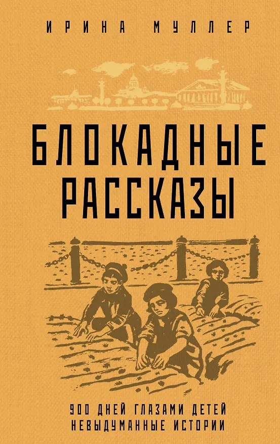 Книга Блокадные рассказы. 900 дней глазами детей. Невыдуманные истории (Ирина Муллер) — 1