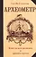 Археометр. Ключ ко всем религиям и всем древним наукам — 2607423 — 1