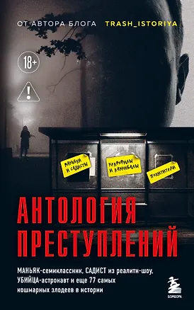 Книга Антология преступлений. Маньяк-семиклассник, садист из реалити-шоу, убийца-астронавт и еще 77 самых кошмарных злодеев в истории (Анастасия Егорова)