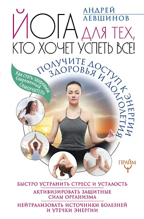 Книга Йога для тех, кто хочет успеть все! Получите доступ к энергии здоровья и долголетия (Андрей Левшинов)