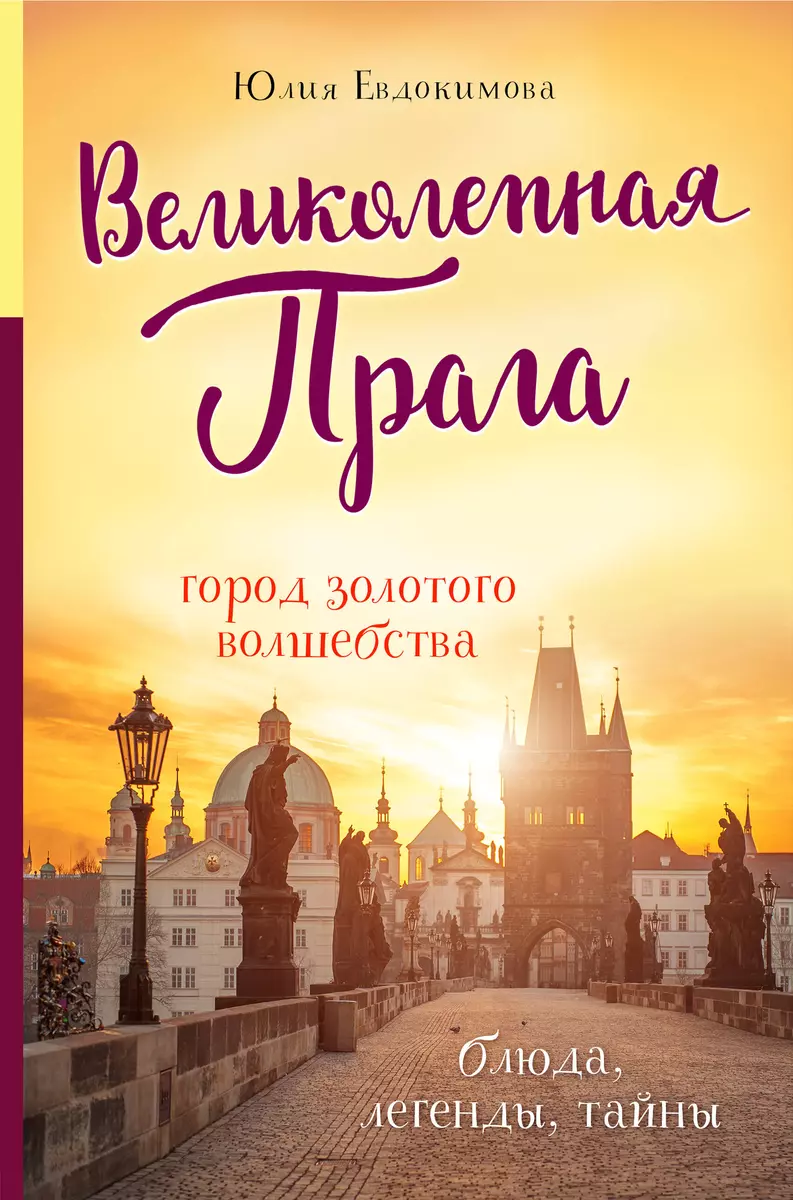 Великолепная Прага. Город золотого волшебства (Юлия Евдокимова) - купить  книгу с доставкой в интернет-магазине «Читай-город». ISBN: 978-5-04-116888-9