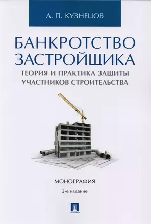 Банкротство застройщика. Теория и практика защиты прав участников строительства. Монография. 2-е издание, переработанное и дополненное — 2600991 — 1