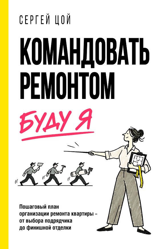 Книга Командовать ремонтом буду Я. Пошаговый план организации ремонта квартиры - от выбора подрядчика до финишной отделки (Сергей Цой) — 1