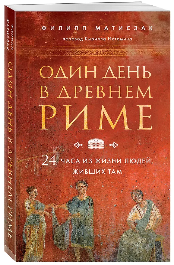 Книга Один день в Древнем Риме. 24 часа из жизни людей, живших там (Филипп Матисзак) — 4