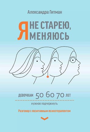 Я не старею, я меняюсь: разговор с позитивным психотерапевтом