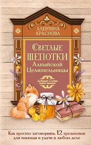 Светлые шепотки алтайской целительницы. Как просто заговорить 12 предметов для помощи и удачи в любом деле. Бабл: Добрые слова наших предков