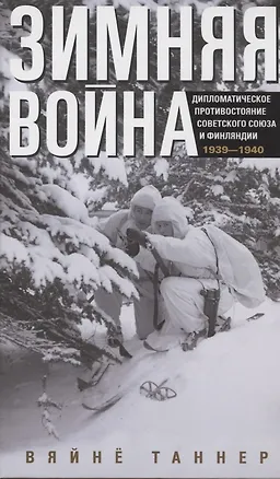 Книга Зимняя война. Дипломатическое противостояние Советского Союза и Финляндии. 1939—1940 (Вяйнё Таннер)