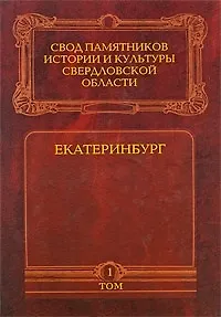 Свод памятников истории и культуры Свердловской области т.1 Екатеринбург (Бессонова)