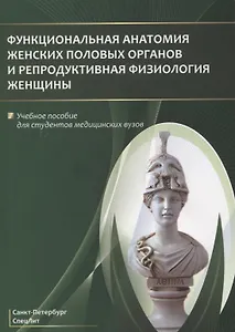 Функциональная анатомия женских половых органов и репродуктивная физиология женщины. Учебное пособие