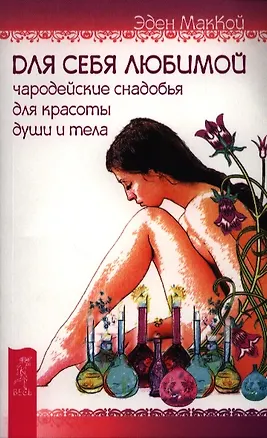 Книга Для себя любимой. Чародейские снадобья для красоты души и тела (Эден МакКой)