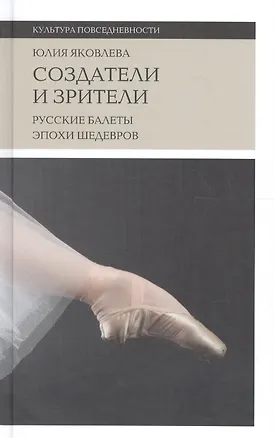 Книга Создатели и зрители Русские балеты эпохи шедевров (+2 изд) (КультПов) Яковлева (Юлия Яковлева)