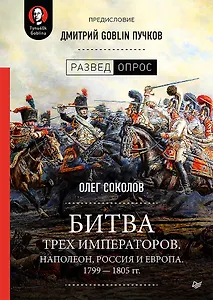 Битва трех императоров. Наполеон, Россия и Европа. 1799 — 1805 гг. Предисловие Дмитрий GOBLIN Пучков