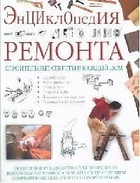 Энциклопедия ремонта: Строительные секреты в каждый дом