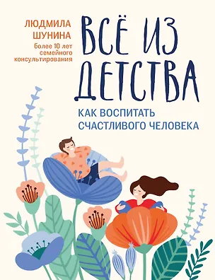 Книга Все из детства: как воспитать счастливого человека (Людмила Шунина)