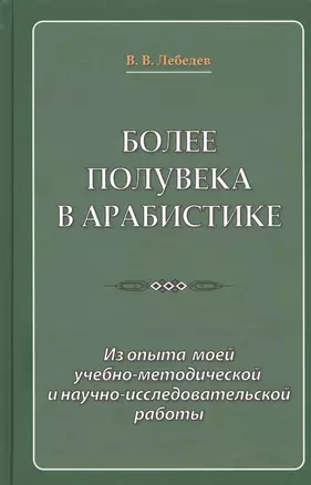 Более полувека в арабистике. Из опыта моей учебно-методической и научно-исследовательской работы — 2833565 — 1