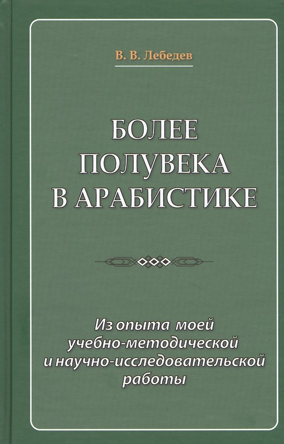 Книга Более полувека в арабистике. Из опыта моей учебно-методической и научно-исследовательской работы (Владимир Лебедев) — 1