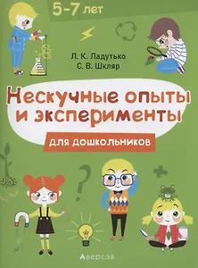 Нескучные опыты и экперименты для дошкольников. 5–7 лет