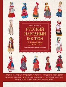 Русский народный костюм: от кокошника до кафтана. Иллюстрированное практическое пособие