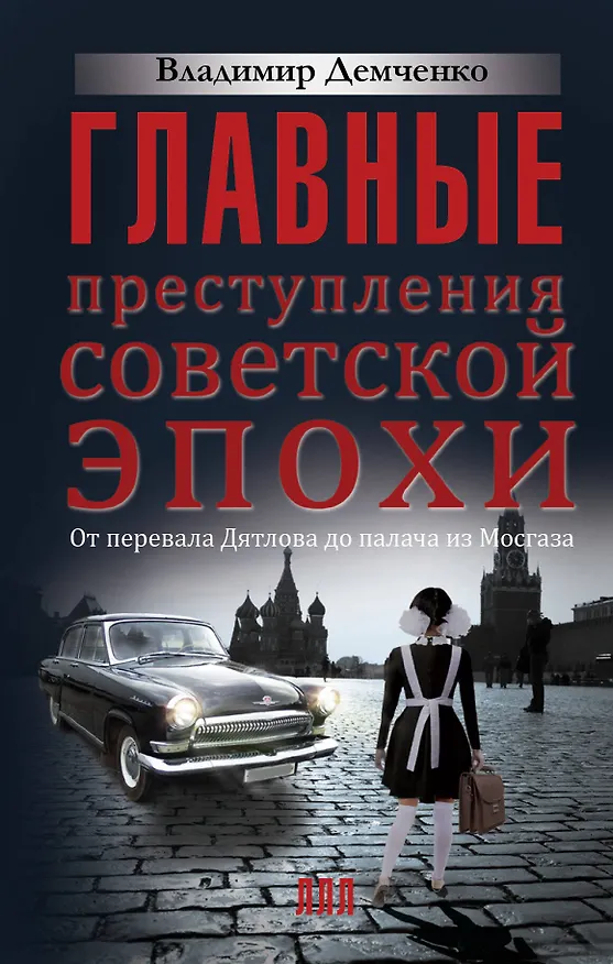 Книга Главные преступления советской эпохи. От перевала Дятлова до палача из Мосгаза (Владимир Демченко) — 1