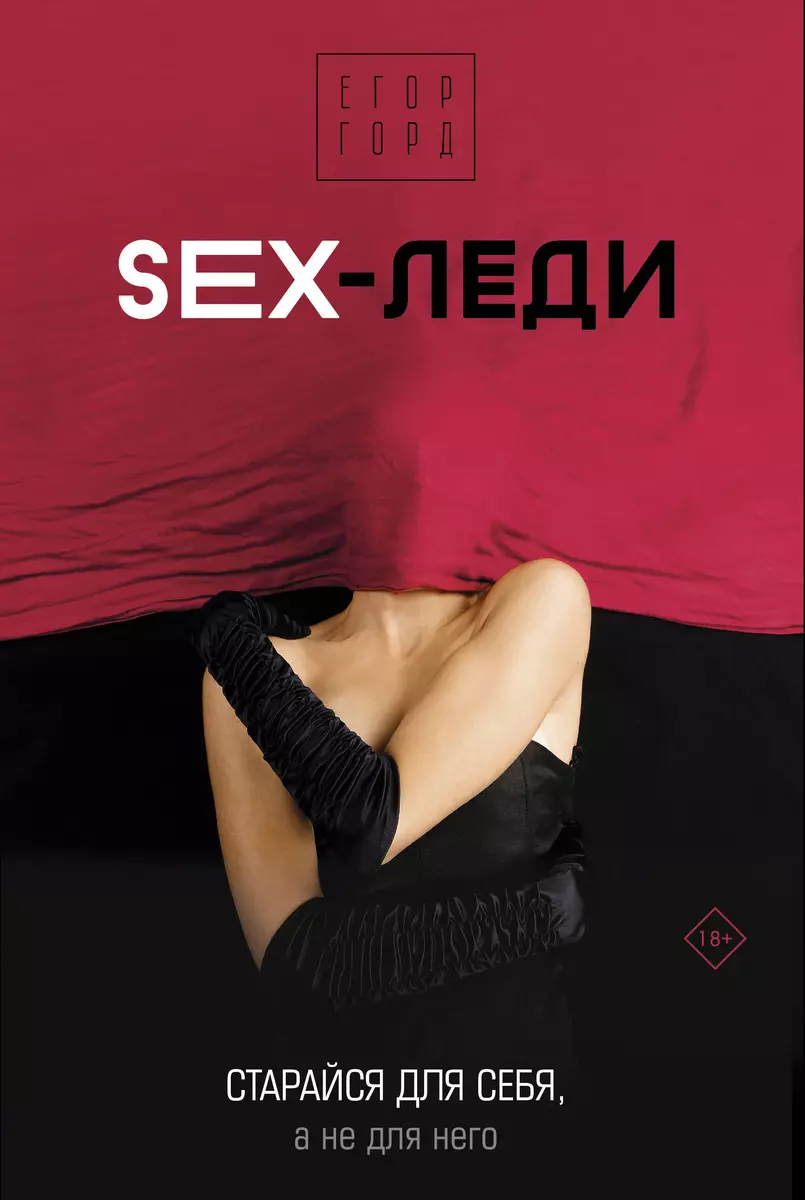 SEX-леди. Старайся для себя, а не для него (Егор Горд) - купить книгу с  доставкой в интернет-магазине «Читай-город». ISBN: 978-5-17-150981-1