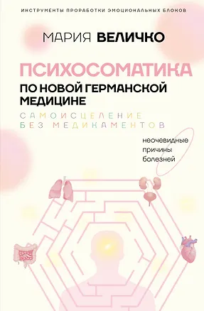 Книга Психосоматика по Новой Германской медицине. Когда болеет тело, а проблемы в душе (Мария Величко)