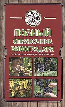 Полный справочник виноградаря. Особенности выращивания в России — 2416434 — 1