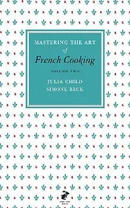 Mastering the Art of French Cooking. Volume two