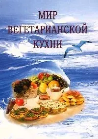 Мир вегетарианской кухни. (2-е изд-е, исправленное и дополненное)