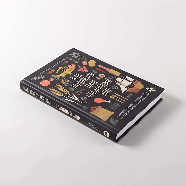 Книга Как появился наш съедобный мир: Захватывающая история еды от картошки до шампанского (Полина Трояновская) — 7
