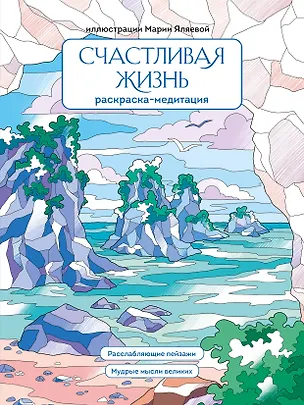 Книга Счастливая жизнь. Раскраска-медитация. Расслабляющие пейзажи. Мудрые мысли великих ()