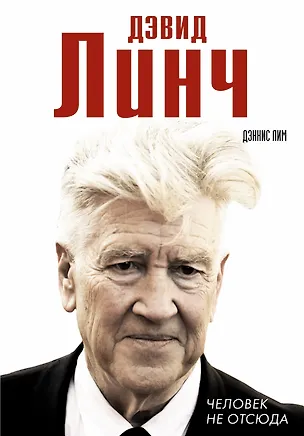 Книга Дэвид Линч. Человек не отсюда (Дэннис Лим)