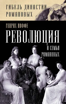 Книга Революция и семья Романовых (Генрих Иоффе)