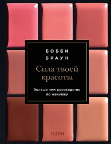Бобби Браун. Сила твоей красоты. Больше чем руководство по макияжу