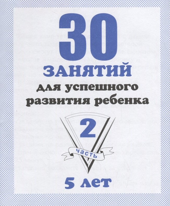 

30 занятий для успешного развития ребенка для 5-и лет. Часть 2. Рабочая тетрадь дошкольника